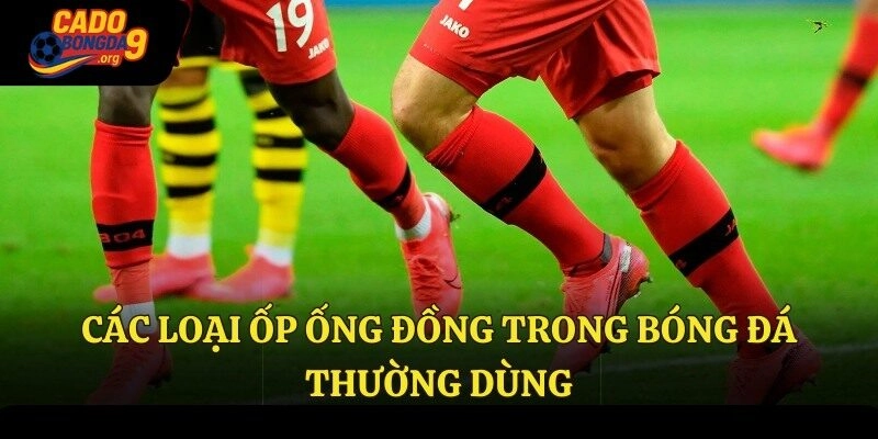Các loại ốp ống đồng trong bóng đá thường dùng