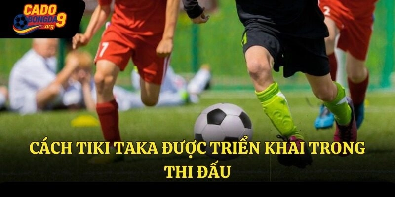 Cách Tiki Taka được triển khai trong thi đấu