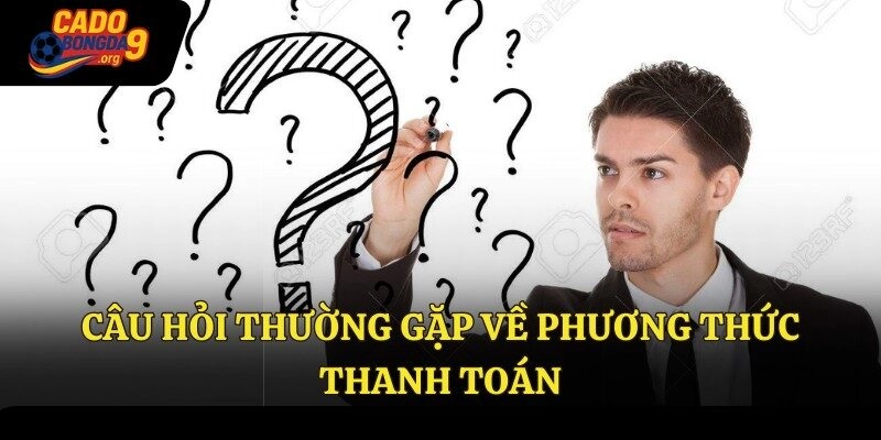 Câu hỏi thường gặp về phương thức thanh toán