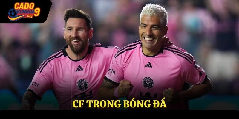 CF Trong Bóng Đá – Vị Trí Săn Thưởng Của Các Đôi Chân Vàng