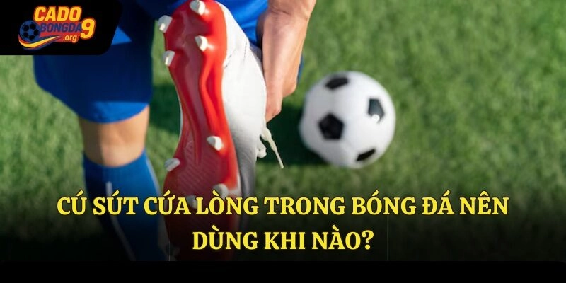 Cú sút cứa lòng trong bóng đá nên dùng khi nào?