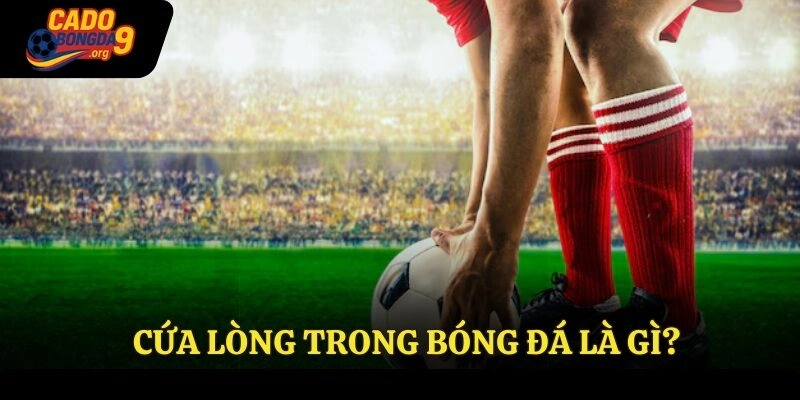 Cứa lòng trong bóng đá là gì?