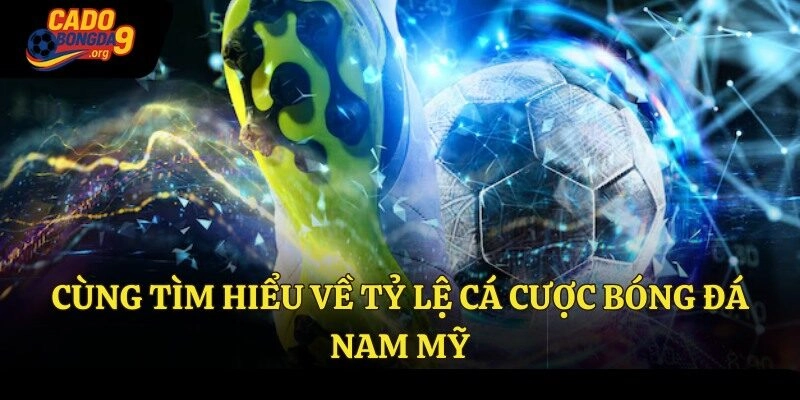 Cùng tìm hiểu về tỷ lệ cá cược bóng đá Nam Mỹ