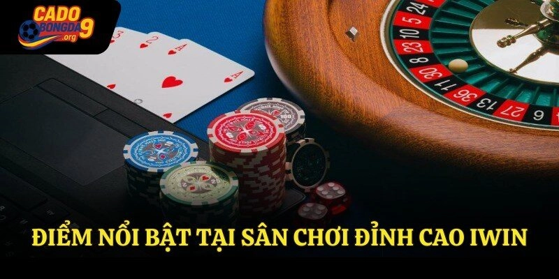 Điểm nổi bật tại sân chơi đỉnh cao Iwin