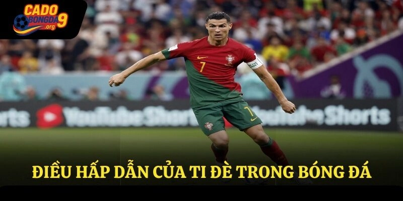 Điều hấp dẫn của ti đè trong bóng đá