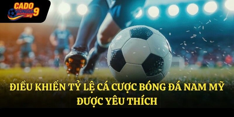 Điều khiến tỷ lệ cá cược bóng đá Nam Mỹ được yêu thích