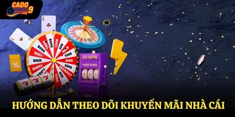 Hướng dẫn theo dõi Khuyến Mãi Nhà Cái