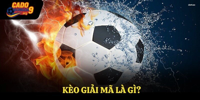 Kèo Giải Mã Là Gì? Cách Thức Đọc Kèo Và Phân Tích Chuẩn Nhất