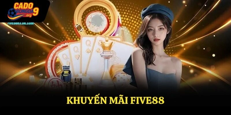 Khuyến Mãi Five88 – Các Chương Trình Ưu Đãi Mới Nhất
