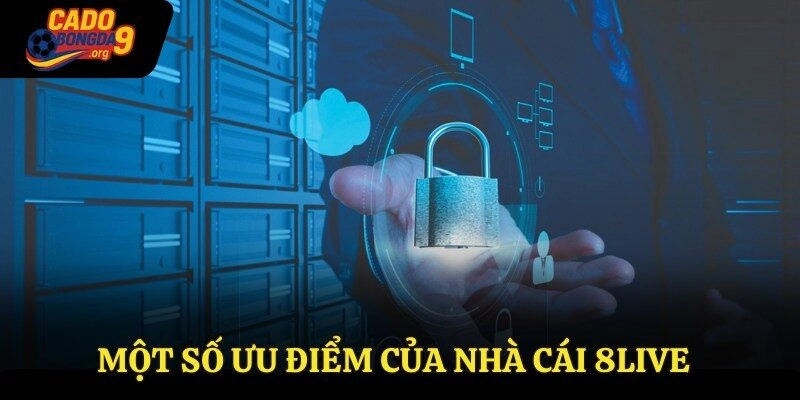 Một số ưu điểm của nhà cái 8live