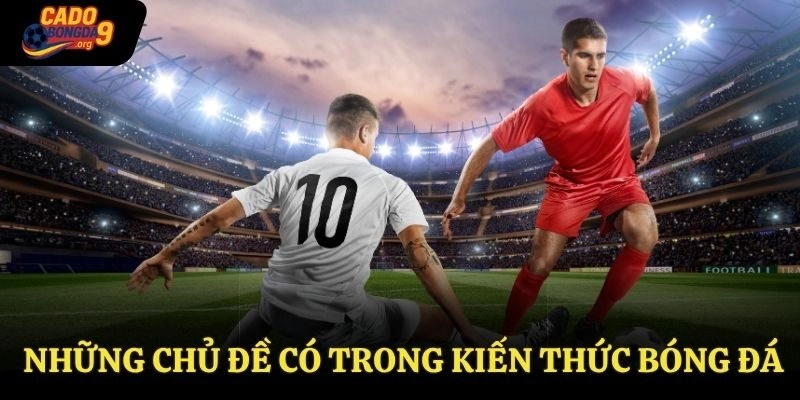 Những chủ đề có trong Kiến Thức Bóng Đá