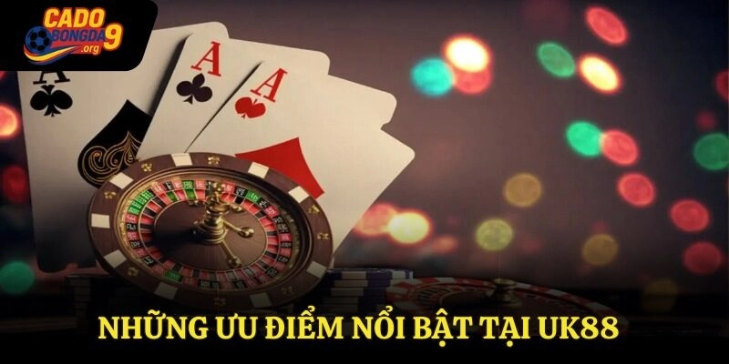 Những ưu điểm nổi bật tại Uk88