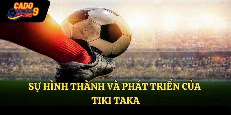 Sự hình thành và phát triển của Tiki Taka